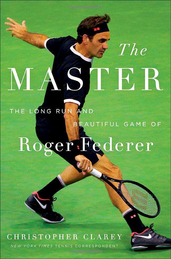 The Master The Long Run and Beautiful Game of Roger Federer by Christopher Clarey New York Times Correspondent best tennis book